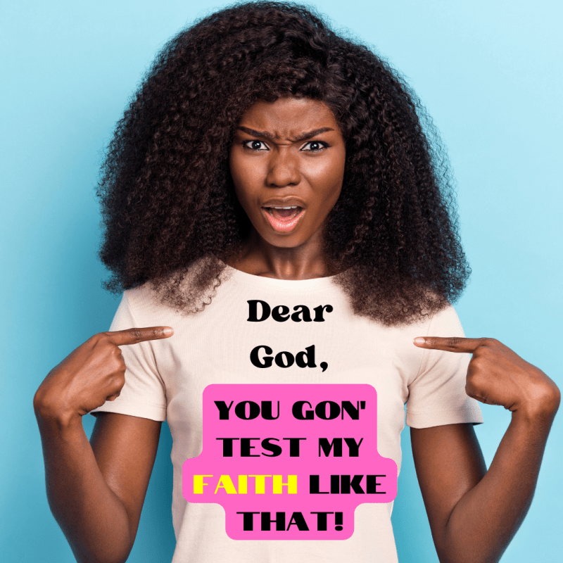 Dear God, You Gon’ Test My Faith Like&nbsp;That!